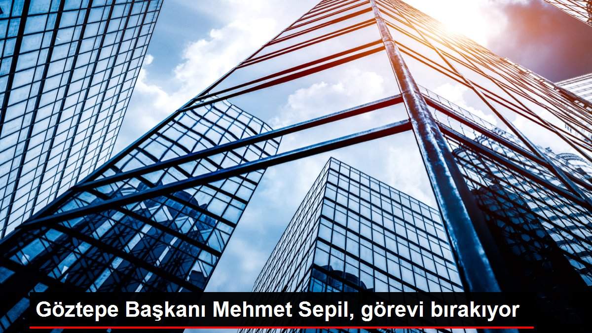 Göztepe Başkanı Mehmet Sepil, görevi bırakıyor