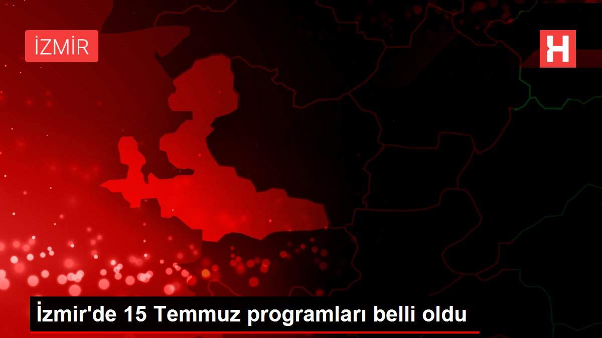 İzmir de 15 Temmuz programları belli oldu